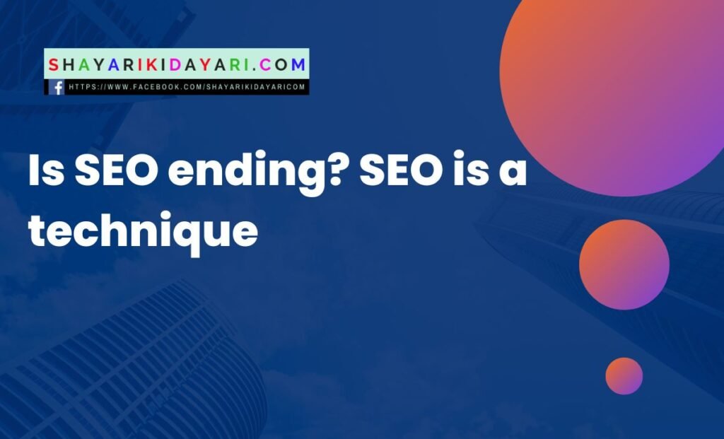 Is SEO ending SEO is a technique